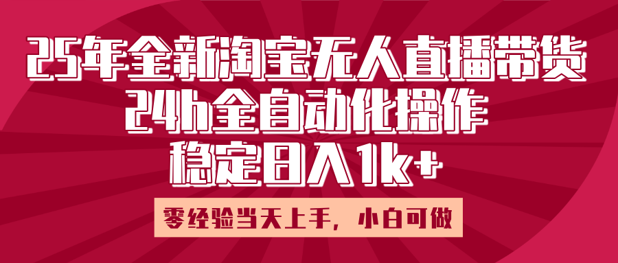 25年全新淘宝无人直播，全自动化操作，零经验当天上手，日入1k+-文三轻创资料网
