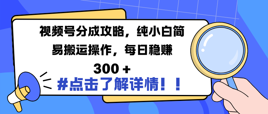 视频号分成攻略，纯小白简易搬运操作，每日稳赚 300 +-文三轻创资料网