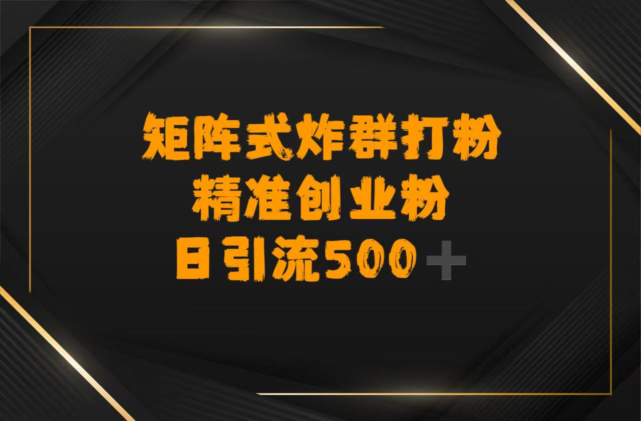 矩阵炸群打粉,日引流500➕精准创业粉-文三轻创资料网