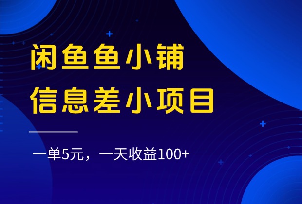 闲鱼鱼小铺信息差小项目，一单5元，一天收益100+-文三轻创资料网