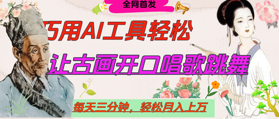 世界名人名言,让古画开口说话唱歌跳舞,流量爆炸,用AI工具每天10分钟,轻松月入过万-文三轻创资料网