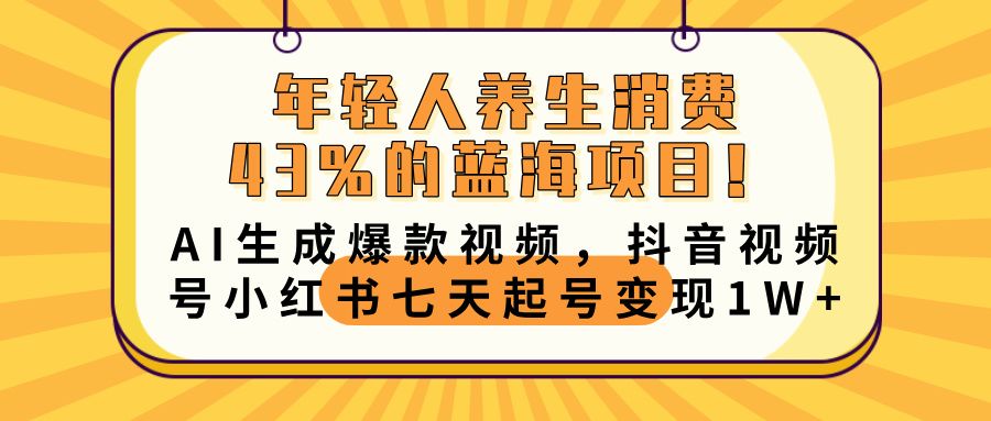 年轻人养生消费43%的蓝海项目!AI生成爆款视频,抖音视频号小红书七天起号变现10000+-文三轻创资料网