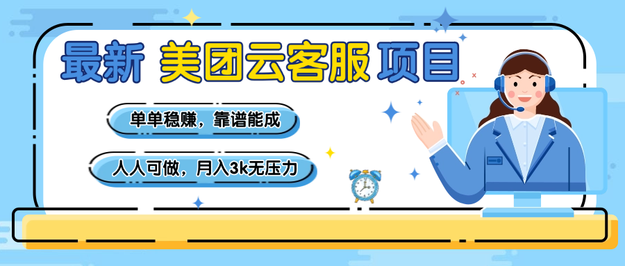 【美团】最新美团云客服项目，单单稳赚，靠谱能成，新手小白人人可做，月入3k无压力-文三轻创资料网