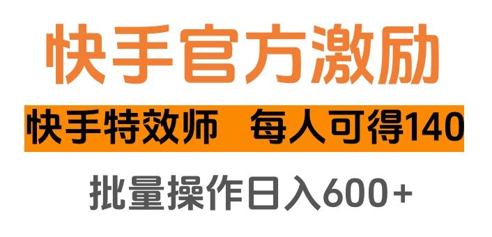 快手官方激励快手特效师，每人可得140，批量操作日入600+-文三轻创资料网