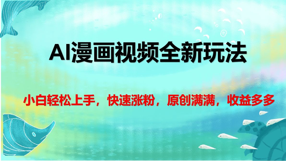 AI漫画视频全新玩法，小白轻松上手，快速涨粉，原创满满，收益多多-文三轻创资料网