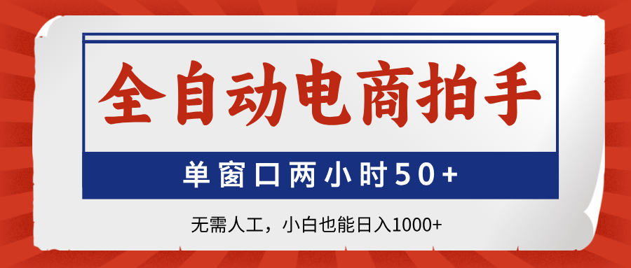 全自动电商拍手,单窗口两小时50+无需人工小白也能日入1000+-文三轻创资料网
