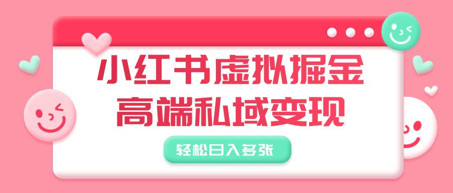 小红书虚拟掘金，高端私域变现，轻松日入多张-文三轻创资料网