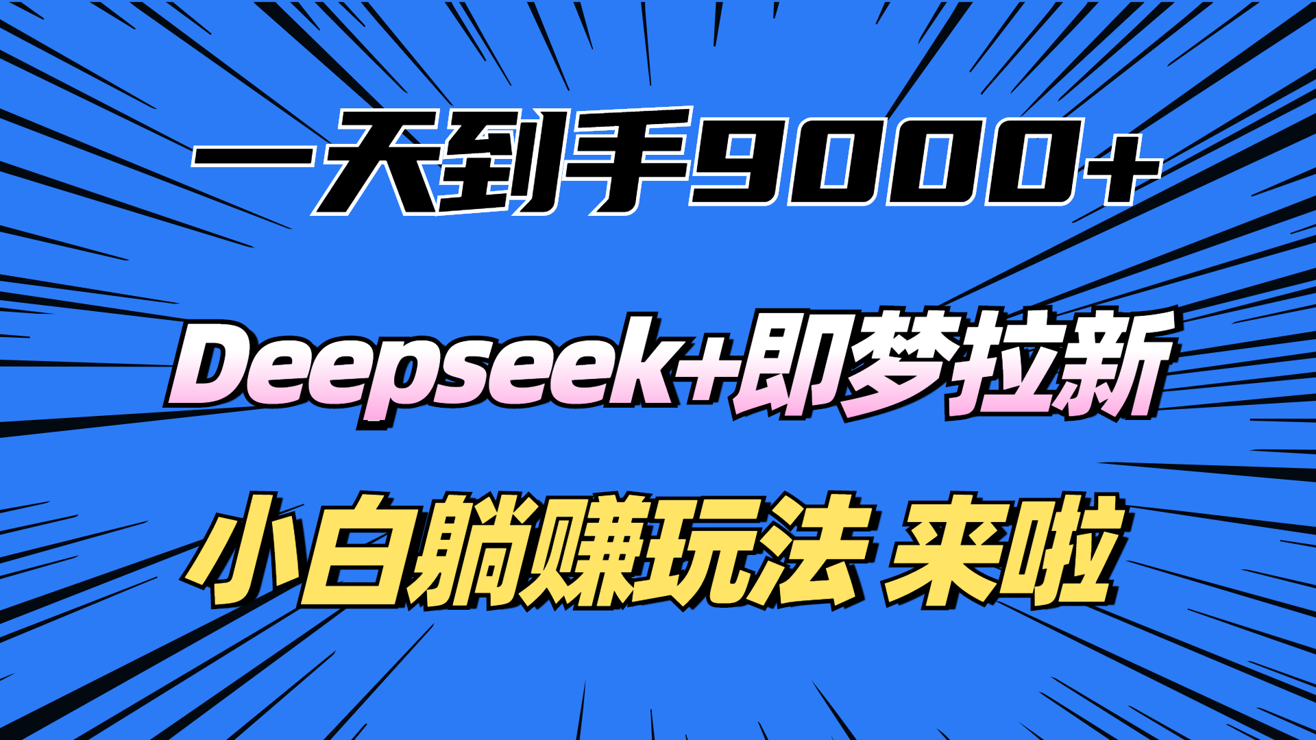 一天到手9000加，deepseek+即梦拉新，新手躺赚攻略，来啦！-文三轻创资料网