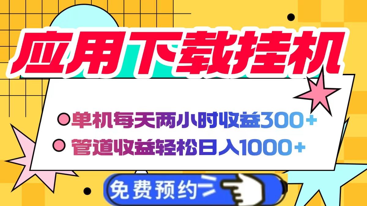 应用下载电脑挂机,单机每天俩小时300+管道收益轻松日入1000+-文三轻创资料网