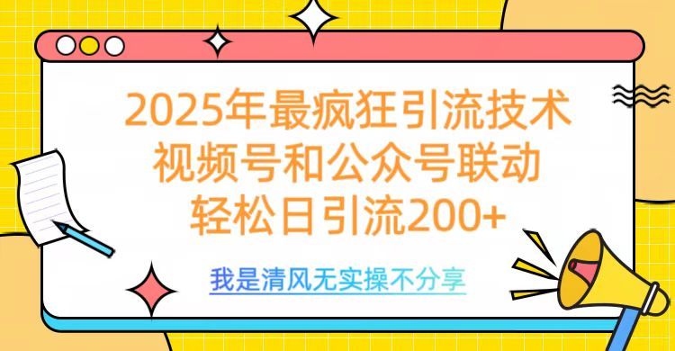 2025年最疯狂引流技术，视频号和公众号联动，轻松日引流200+-文三轻创资料网