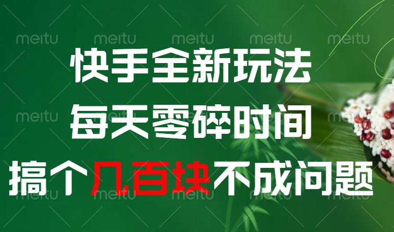 快手全新0撸玩法，每天零碎时间，搞个几百块不成问题-文三轻创资料网