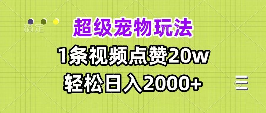 超级宠物视频玩法，1条视频点赞20w，轻松日入2000+-文三轻创资料网