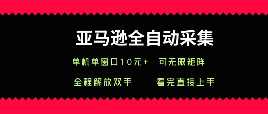 亚马逊全自动采集，单机单窗口一天10+，可无限矩阵去做-文三轻创资料网