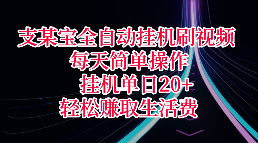 支某宝全自动挂机刷视频，每天简单操作，挂机单日20+，轻松赚取生活费-文三轻创资料网