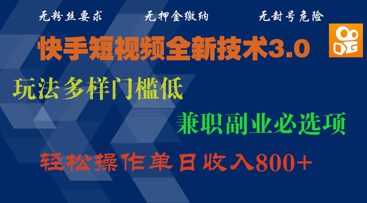 快手短视频全新技术3.0，玩法多样门槛低，兼职副业必选项，轻松操作单日收入800+-文三轻创资料网