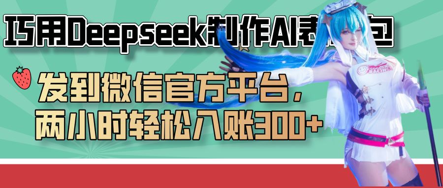 巧用Deepseek制作AI表情包，发到微信官方平台，两小时轻松入账300+-文三轻创资料网