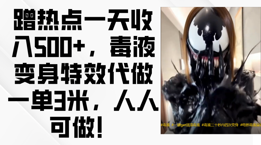 毒液变身特效代做一单3米，蹭热点一天收入500+，人人可做！-文三轻创资料网