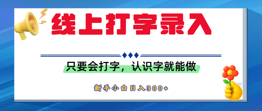 简单线上打字录入，用手机或者电脑就能操作，会识字就能玩，新人小白日入300+-文三轻创资料网