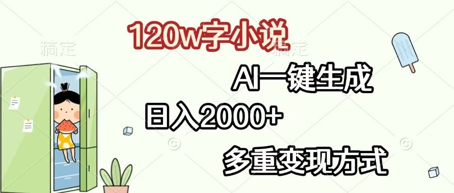 120w字小说，AI一键生成，日入2000+，多重变现方式-文三轻创资料网