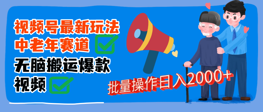 视频号中老年赛道无脑搬运日入2000➕-文三轻创资料网