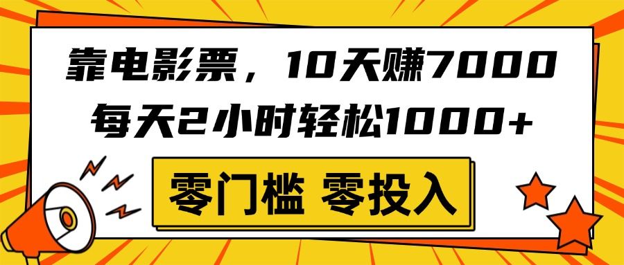 靠电影票，10天赚7000，每天2小时轻松1000+，零门槛、零投入！-文三轻创资料网