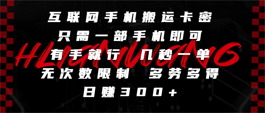 互联网手机搬运卡密，只需一部手机即可，有手就行，几秒一单，无次数限制，多劳多得，日赚300+-文三轻创资料网