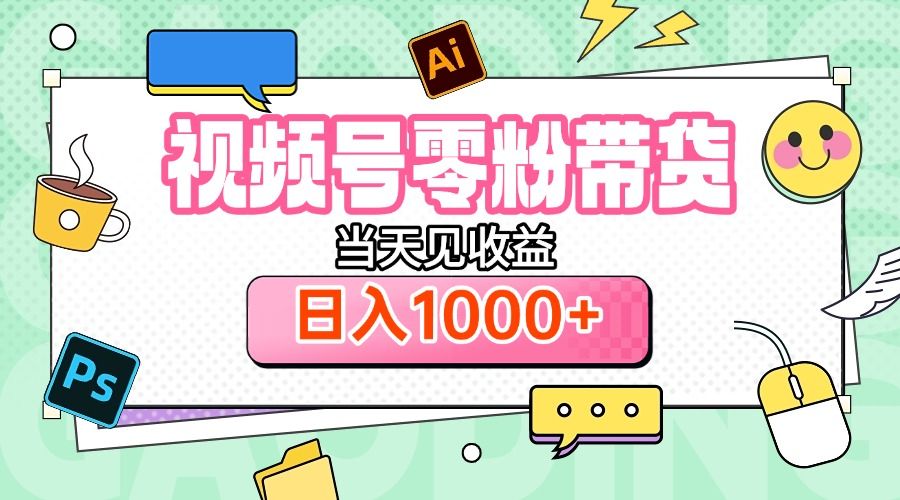 视频号0粉无门槛带货,当天见收益,日入1000+-文三轻创资料网