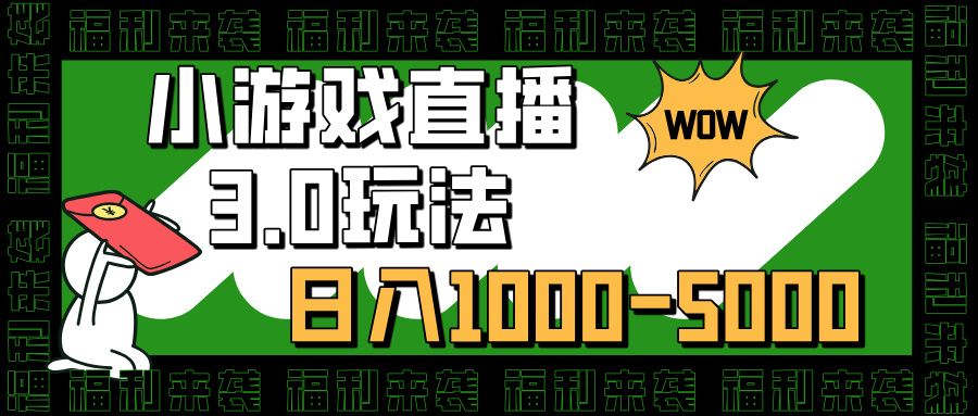 小游戏直播3.0玩法，日入1000-5000，小白也能操作-文三轻创资料网