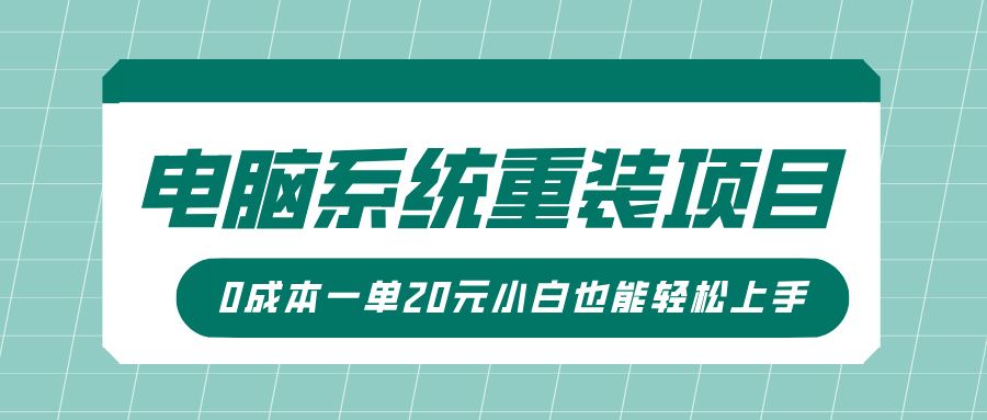 电脑系统重装项目，傻瓜式操作，0成本一单20元小白也能轻松上手-文三轻创资料网