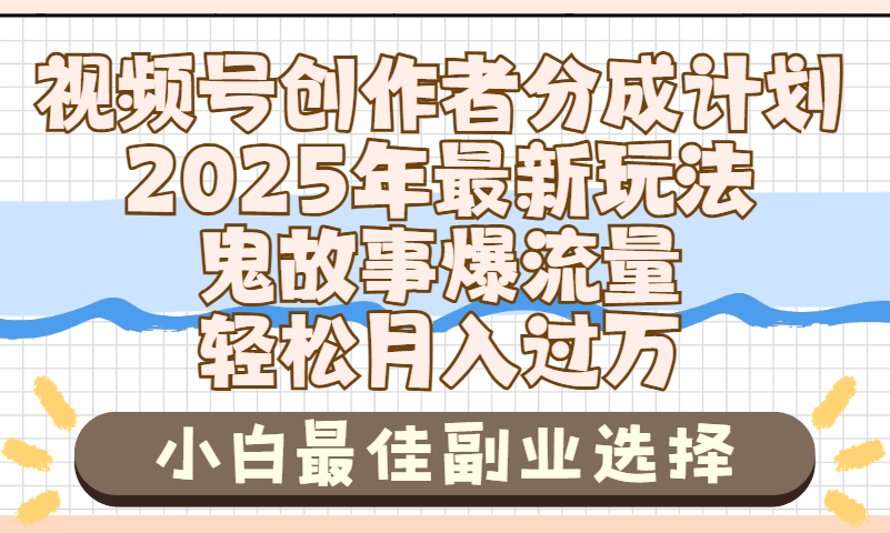 2025年鬼故事爆流量，视频号创作者分成，小白轻松上手，副业的绝佳选择，轻松月入过万-文三轻创资料网