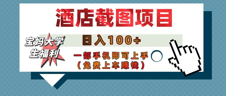 【宝妈大学生福利】酒店截图项目，日入100+，一部手机即可上手（免费上车赚钱）-文三轻创资料网