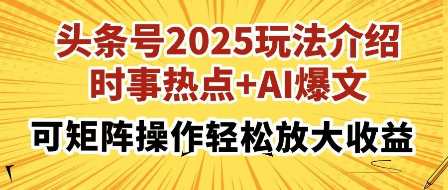 头条号2025玩法介绍，时事热点+AI爆文，可矩阵操作轻松放大收益-文三轻创资料网