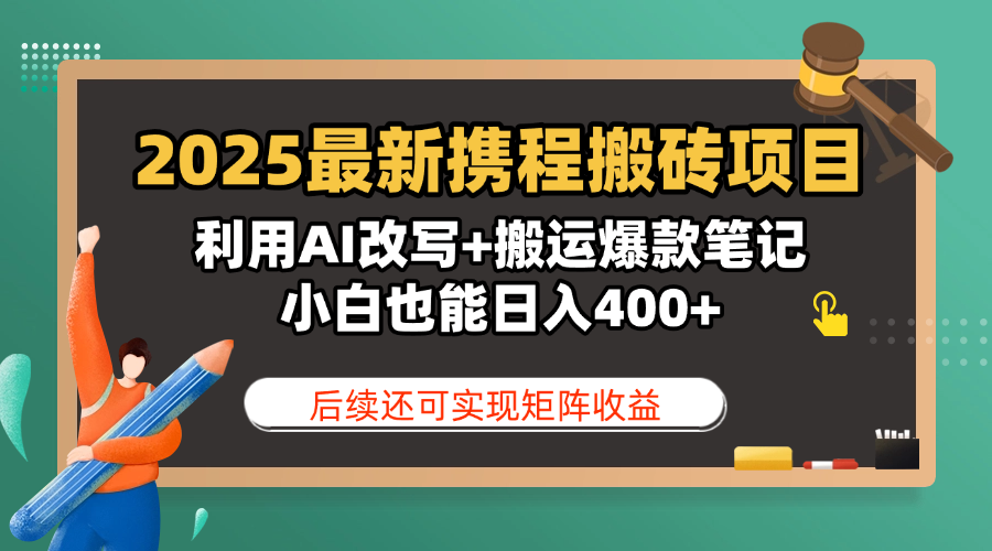 2025最新携程搬砖项目，利用AI改写+搬运爆款笔记，小白也能日入400+，后续还可实现矩阵收益-文三轻创资料网