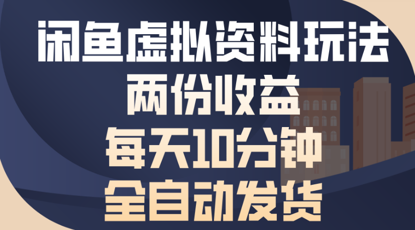 闲鱼虚拟资料玩法两份收益每天5分钟全自动发货日入500-文三轻创资料网