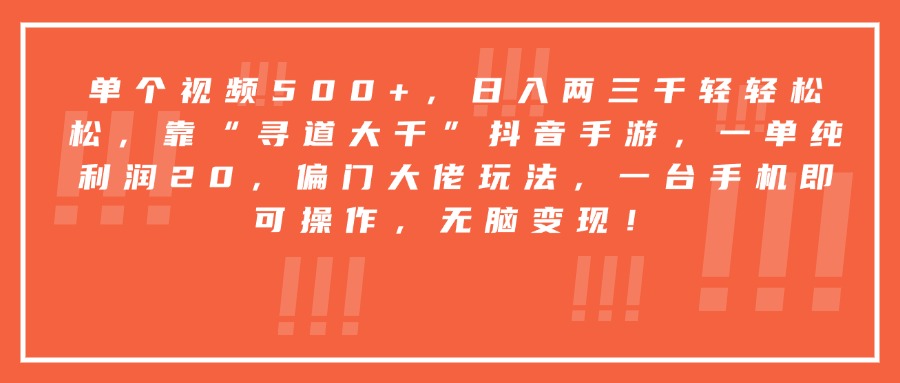 靠“寻道大千”抖音手游，一台手机即可操作，一单纯利润20，偏门大佬玩法，无脑变现！-文三轻创资料网