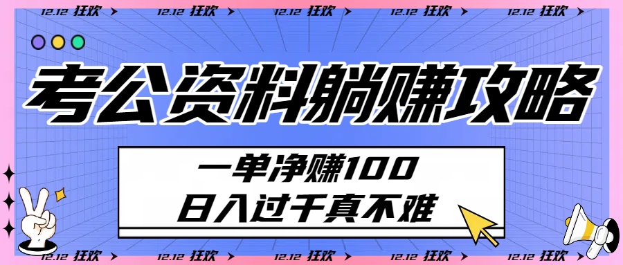 考公资料躺赚攻略：一单净赚100，日入过千真不难-文三轻创资料网