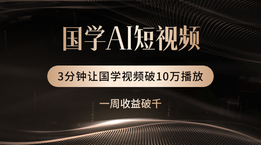 国学遇上AI！3分钟让国学视频破10万播放-文三轻创资料网