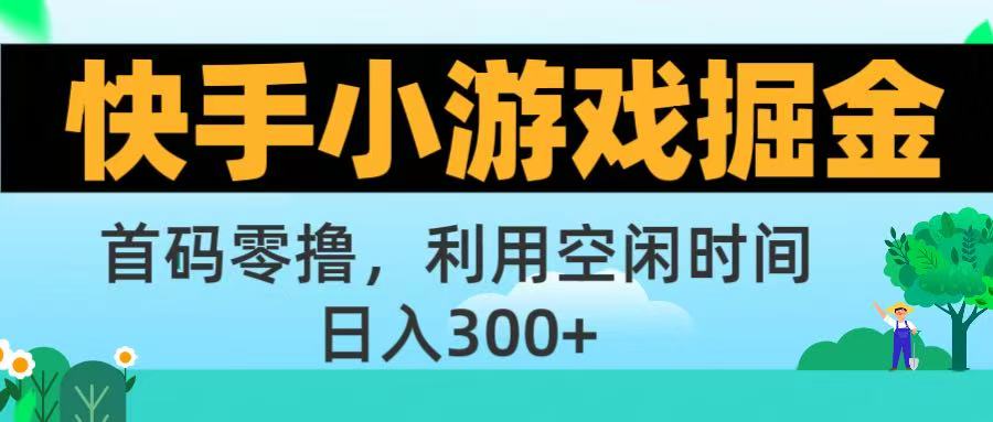 快手小游戏掘金首码!零撸模式，碎片时间轻松玩，日入500+不是梦-文三轻创资料网
