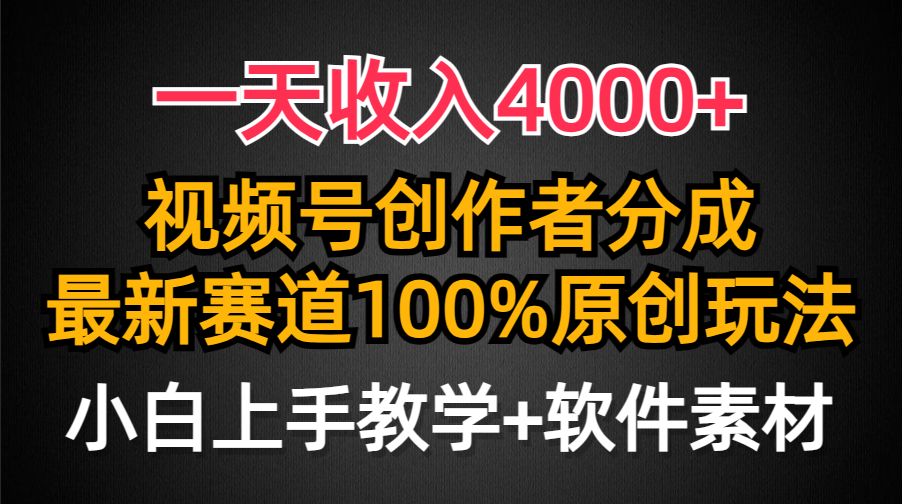 一天收入4000+，视频号创作者分成最新赛道100%原创玩法，小白也可以轻松上手-文三轻创资料网