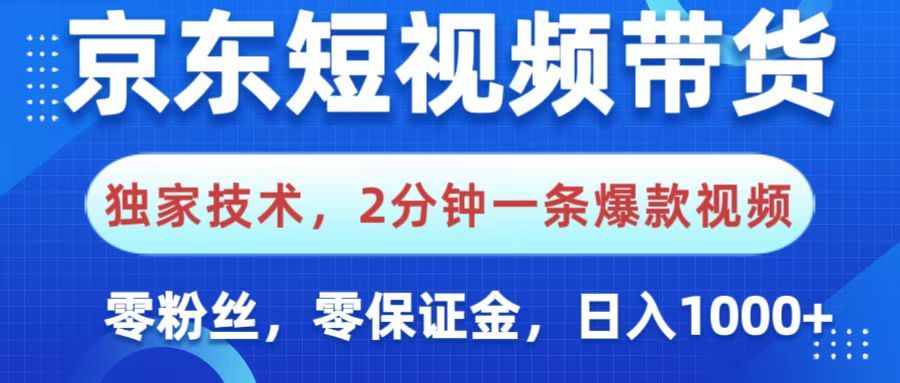 京东短视频带货，独家技术，2分钟一条爆款视频，0粉丝，0保证金，操作简单，，日入1000+-文三轻创资料网