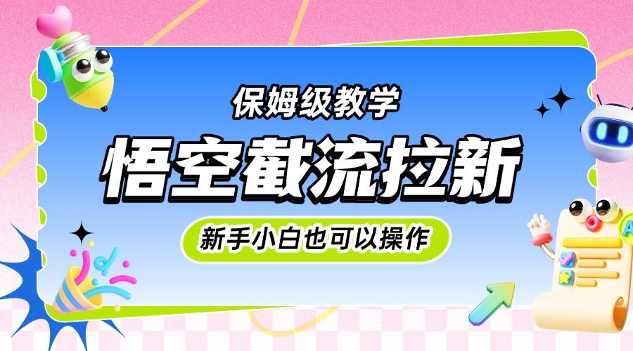 悟空截流拉新,保姆级教学,小白也可以操作-文三轻创资料网