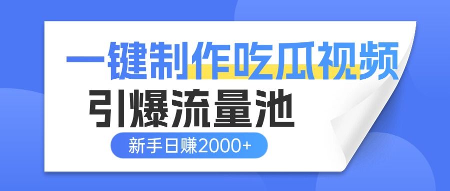 一键制作爆款吃瓜视频，全平台分发引爆流量池，新手3步上手日赚2000+【流量变现指南)-文三轻创资料网