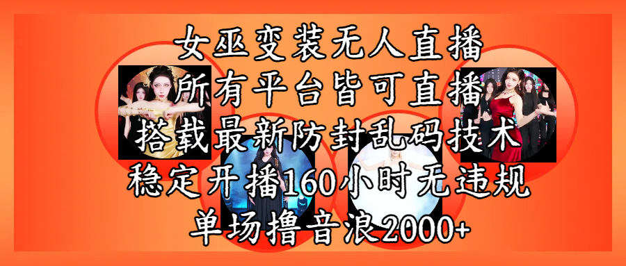 女巫变装直播最新玩法，所有直播平台皆可操作，搭载最新防飞飞乱码技术，稳定开播160小时无违规，单场撸音浪2000+-文三轻创资料网