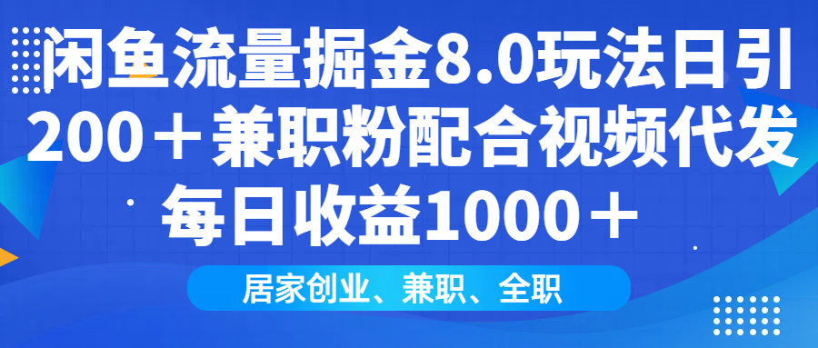 闲鱼流量掘金8.0玩法日引200＋兼职粉配合做视频代发每日收益1000＋-文三轻创资料网