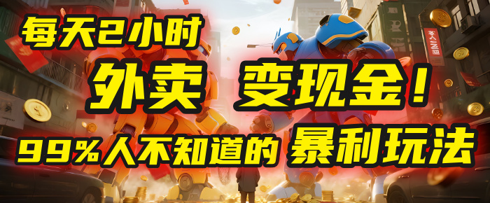 每天2小时，外卖变现金！99%人不知道的暴利玩法，0成本的“捡钱”项目-文三轻创资料网