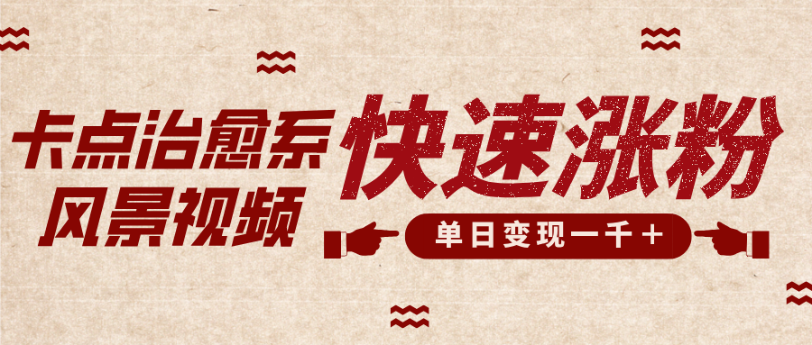 卡点治愈风景视频，快速涨粉，迅速变现，单日变现1000＋-文三轻创资料网