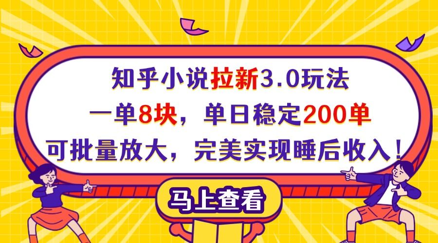 知乎小说拉新3.0玩法，一单8块，单日稳定200单，可批量放大，完美实现睡后收入！-文三轻创资料网