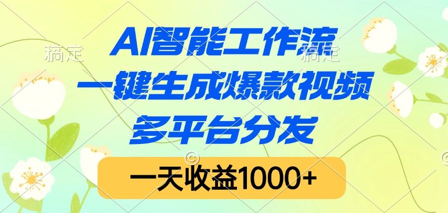 AI智能工作流,一键生成爆款视频,多平台分发,一天收益1000+-文三轻创资料网