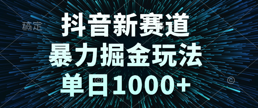 抖音新赛道，暴力掘金玩法，单日1000+-文三轻创资料网