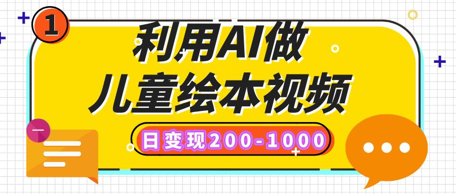 利用AI做儿童绘本视频，日变现200-1000，多平台发布（抖音、视频号、小红书）-文三轻创资料网
